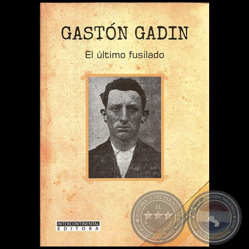 GASTN GADIN El ltimo fusilado - Autores: JUAN MARCOS GONZLEZ GARCA / ATILIO FERNNDEZ CELAURO - Ao 2016
